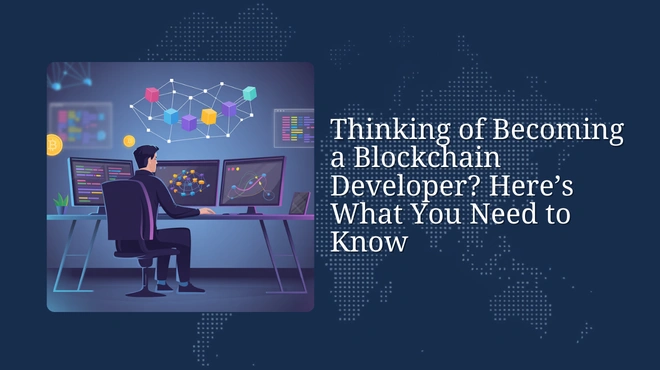 Thinking of Becoming a Blockchain Developer? Here’s What You Need to Know